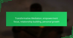 Transformative Mediation: empowerment focus, relationship building, personal growth