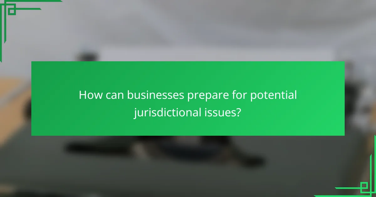 How can businesses prepare for potential jurisdictional issues?