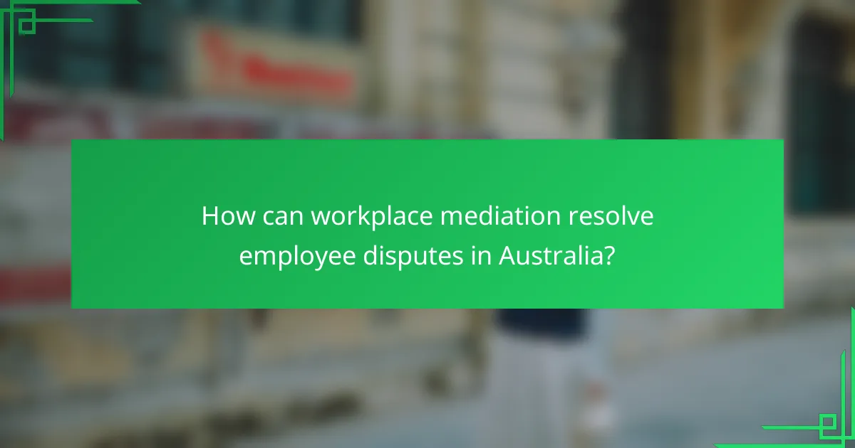 How can workplace mediation resolve employee disputes in Australia?