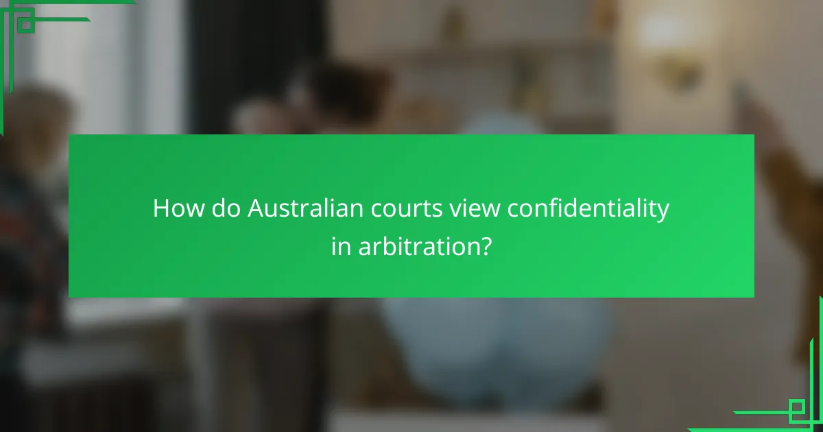 How do Australian courts view confidentiality in arbitration?