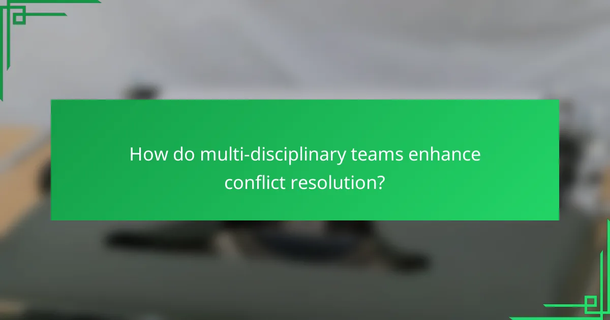 How do multi-disciplinary teams enhance conflict resolution?