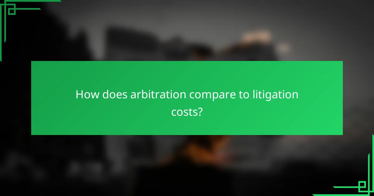 How does arbitration compare to litigation costs?