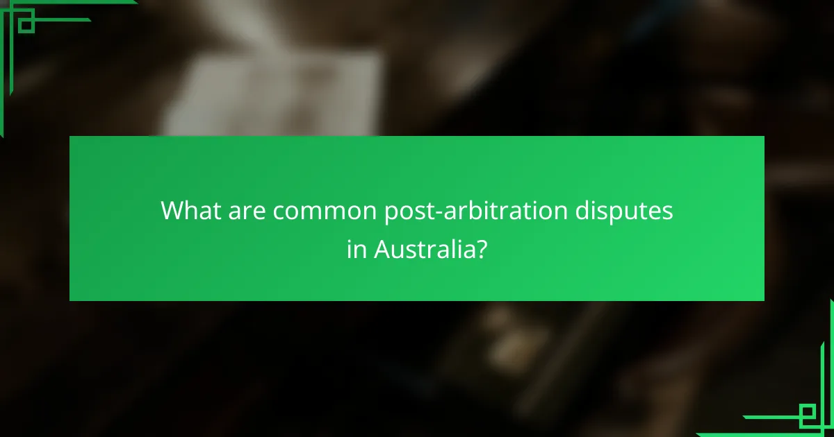 What are common post-arbitration disputes in Australia?