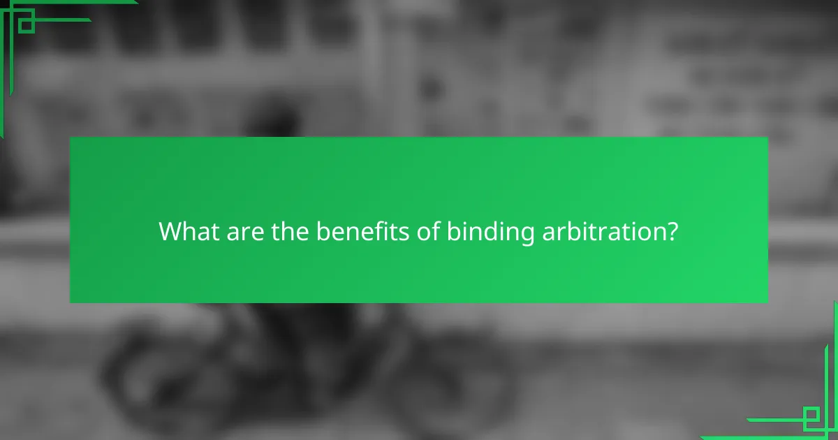 What are the benefits of binding arbitration?