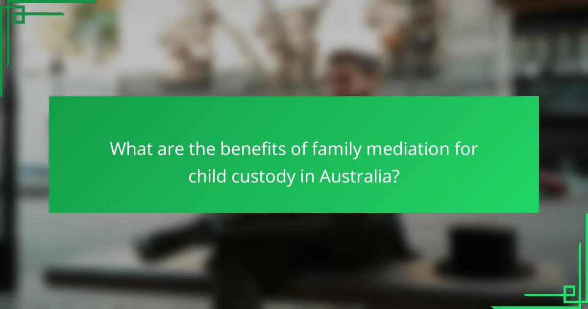 What are the benefits of family mediation for child custody in Australia?
