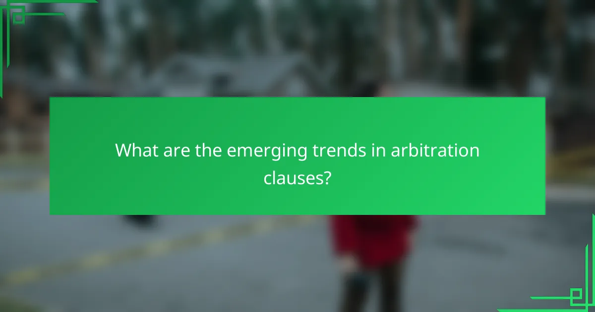 What are the emerging trends in arbitration clauses?