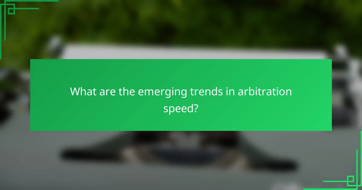 What are the emerging trends in arbitration speed?
