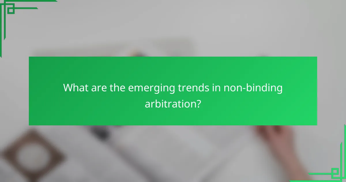 What are the emerging trends in non-binding arbitration?