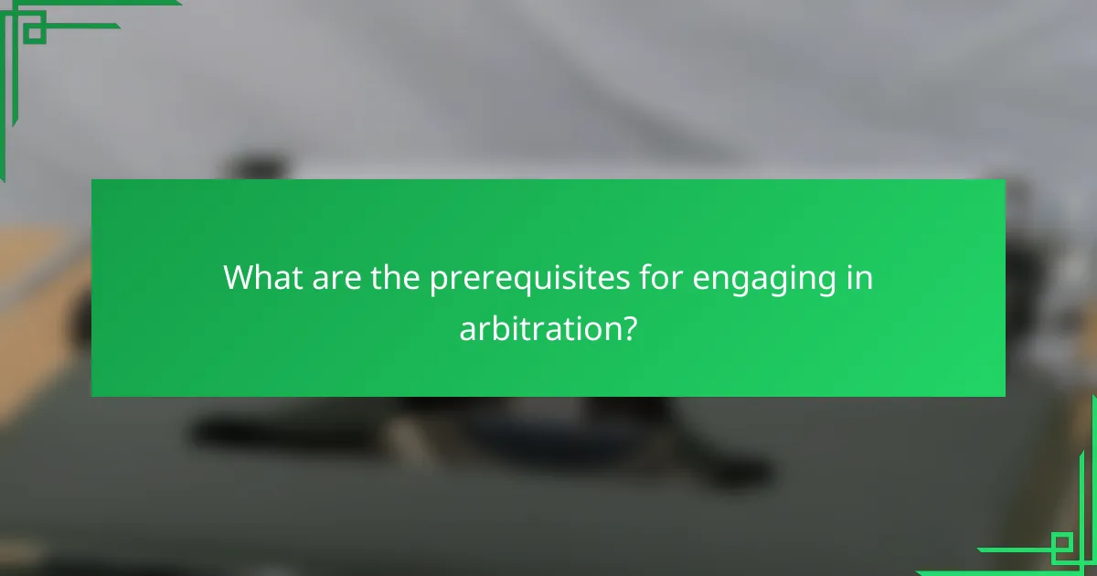 What are the prerequisites for engaging in arbitration?
