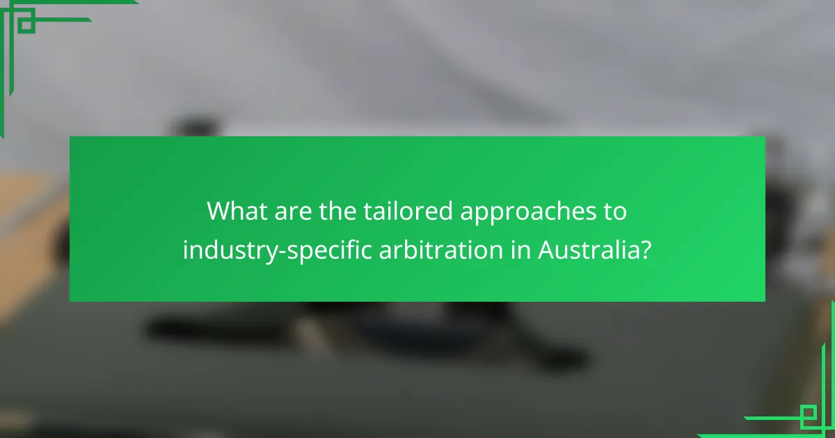 What are the tailored approaches to industry-specific arbitration in Australia?