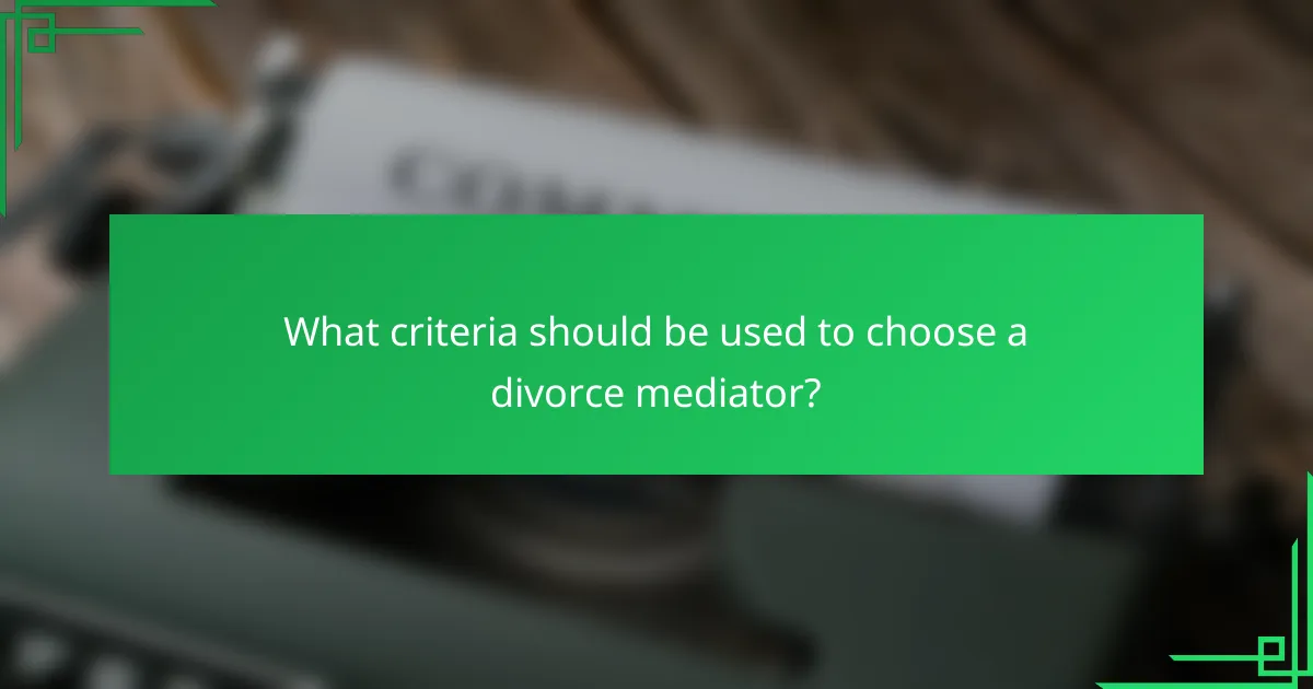 What criteria should be used to choose a divorce mediator?