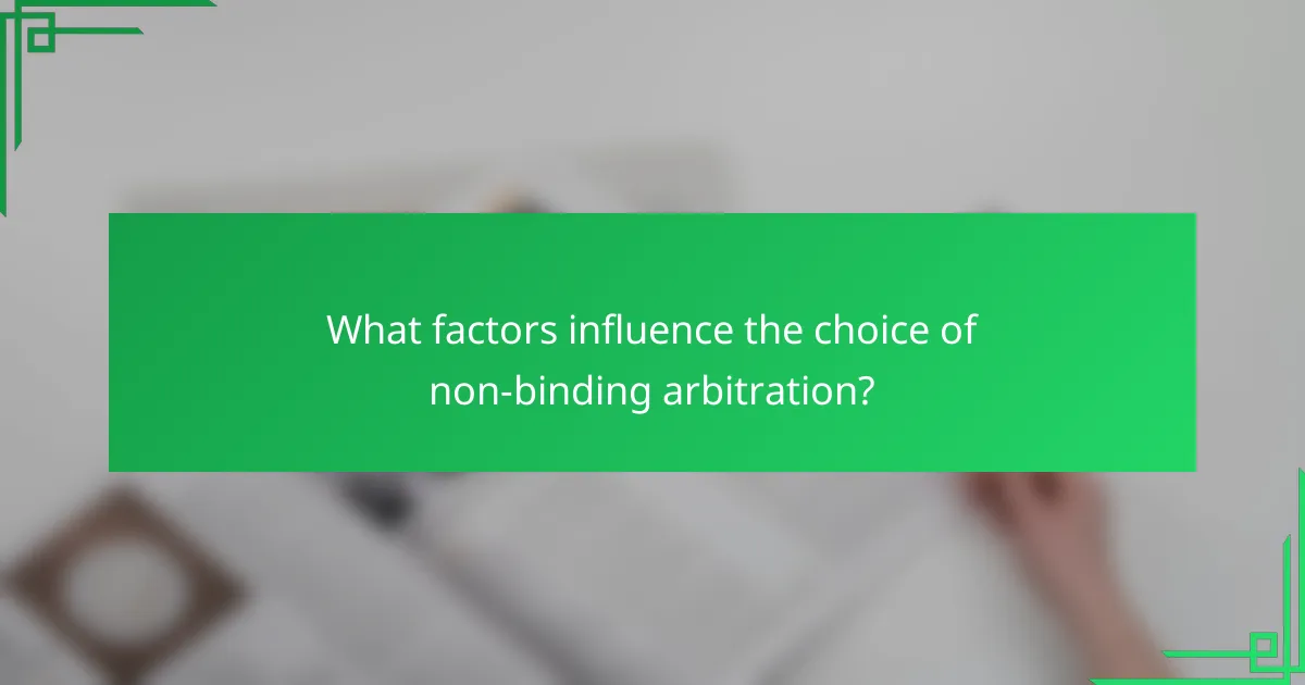 What factors influence the choice of non-binding arbitration?
