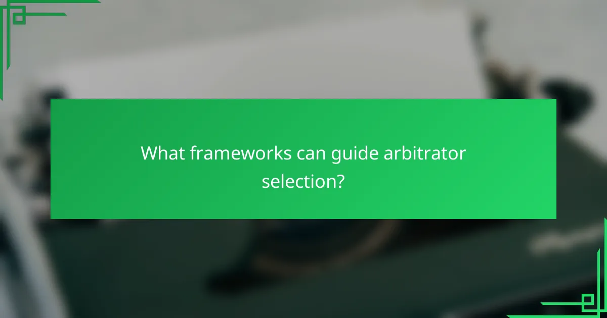 What frameworks can guide arbitrator selection?