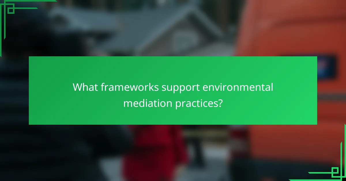 What frameworks support environmental mediation practices?