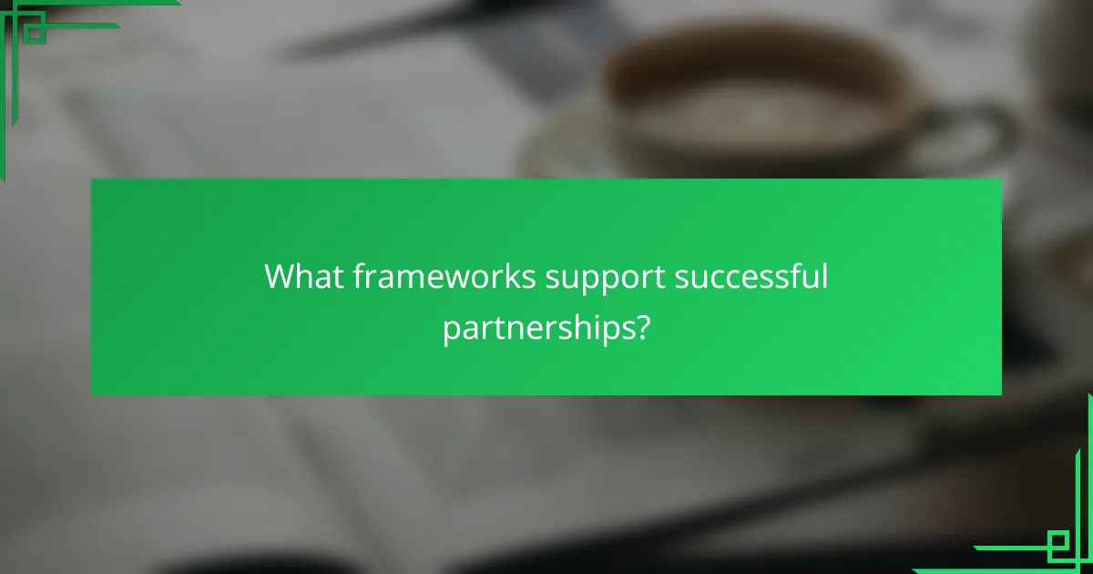 What frameworks support successful partnerships?