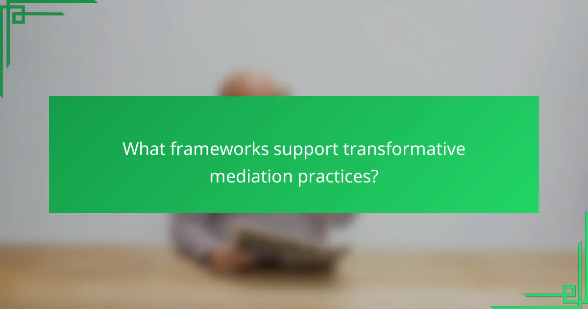 What frameworks support transformative mediation practices?