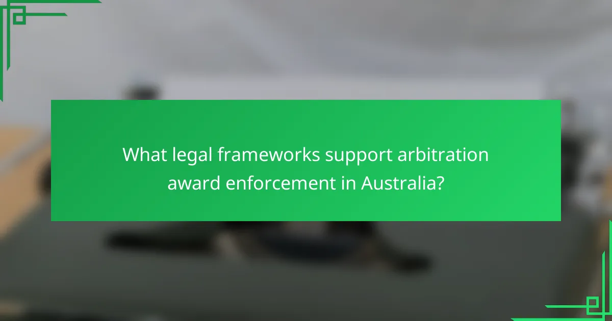 What legal frameworks support arbitration award enforcement in Australia?