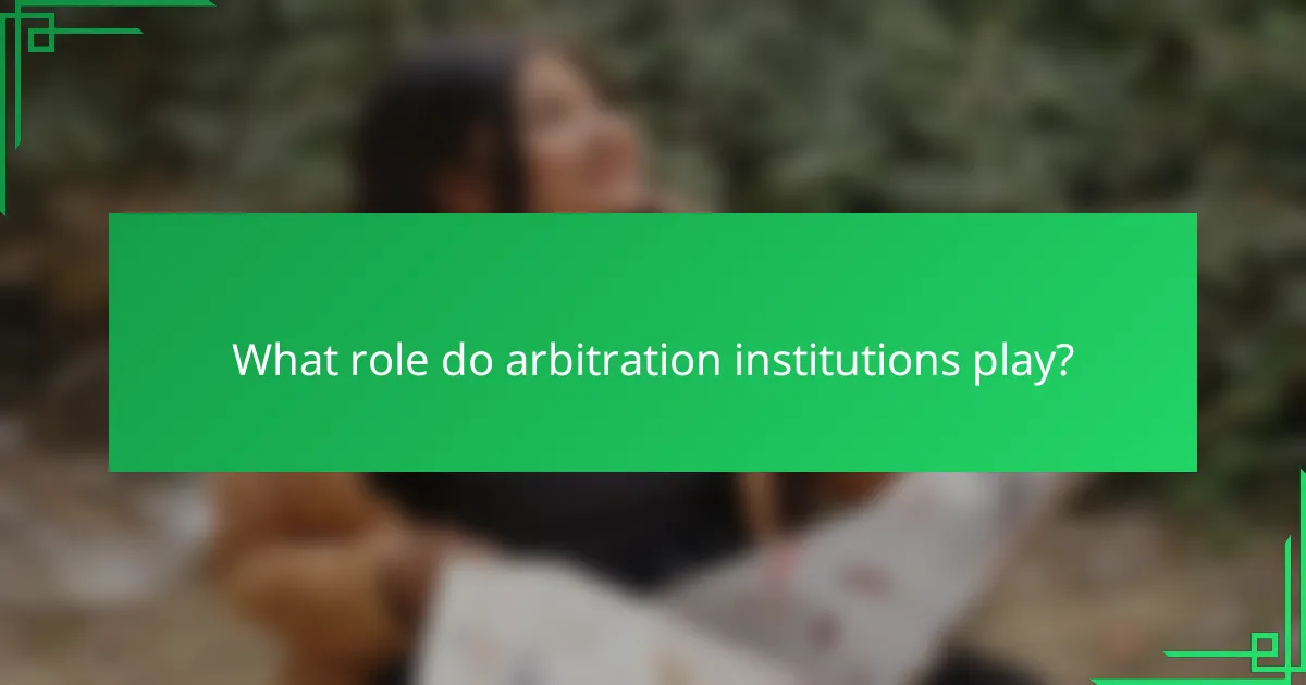 What role do arbitration institutions play?