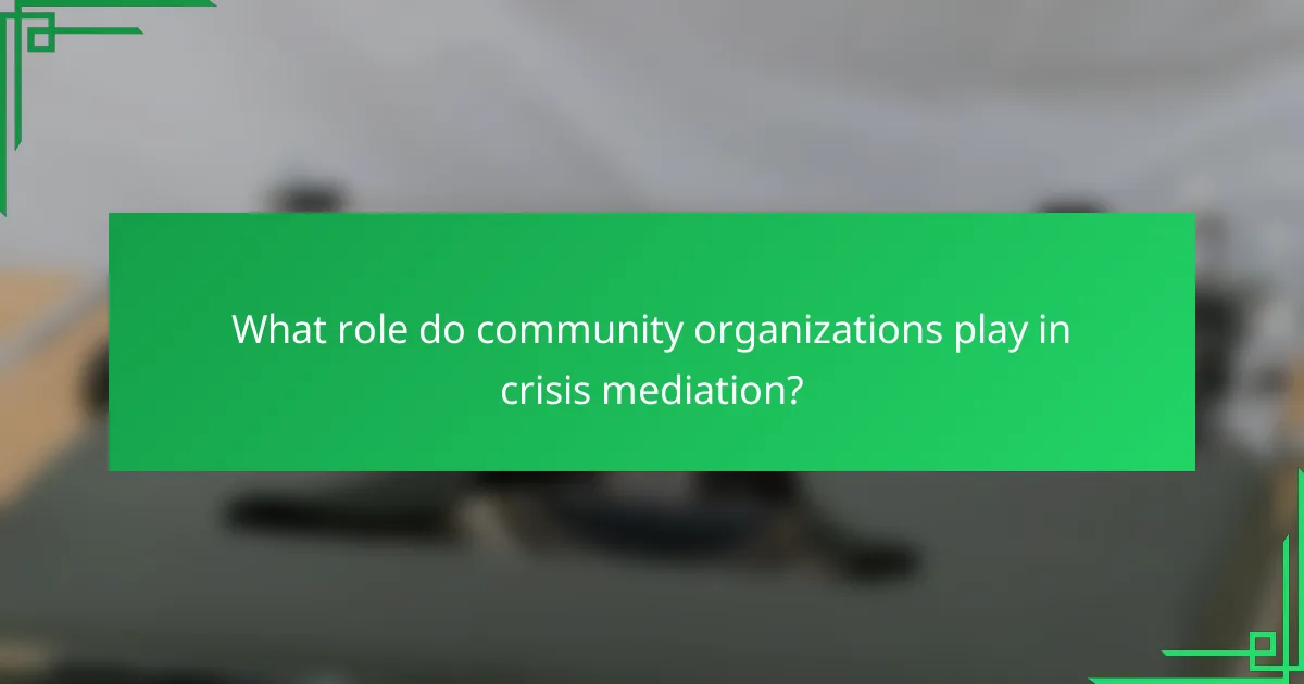 What role do community organizations play in crisis mediation?