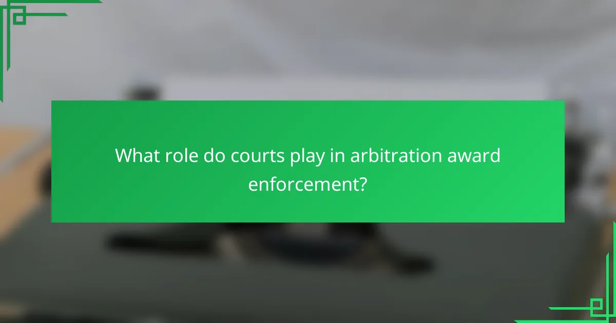 What role do courts play in arbitration award enforcement?