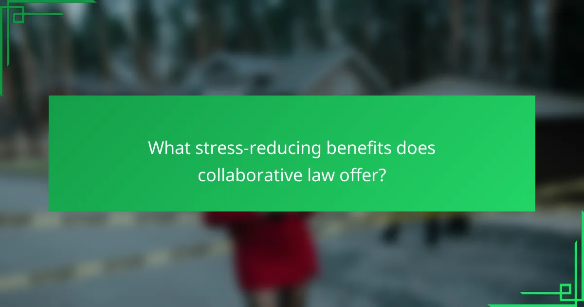 What stress-reducing benefits does collaborative law offer?
